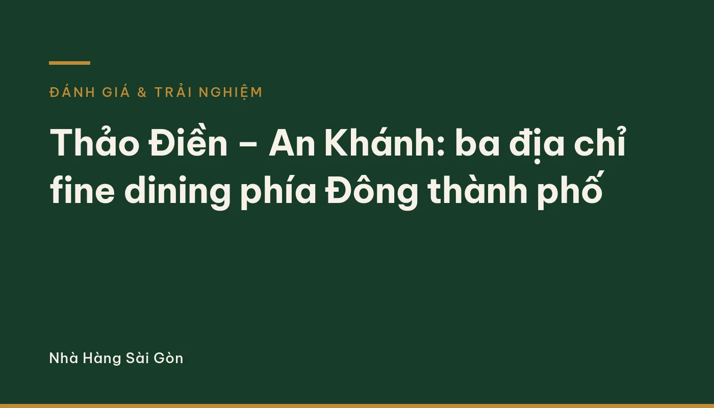 Thảo Điền – An Khánh: ba địa chỉ fine dining phía Đông thành phố
