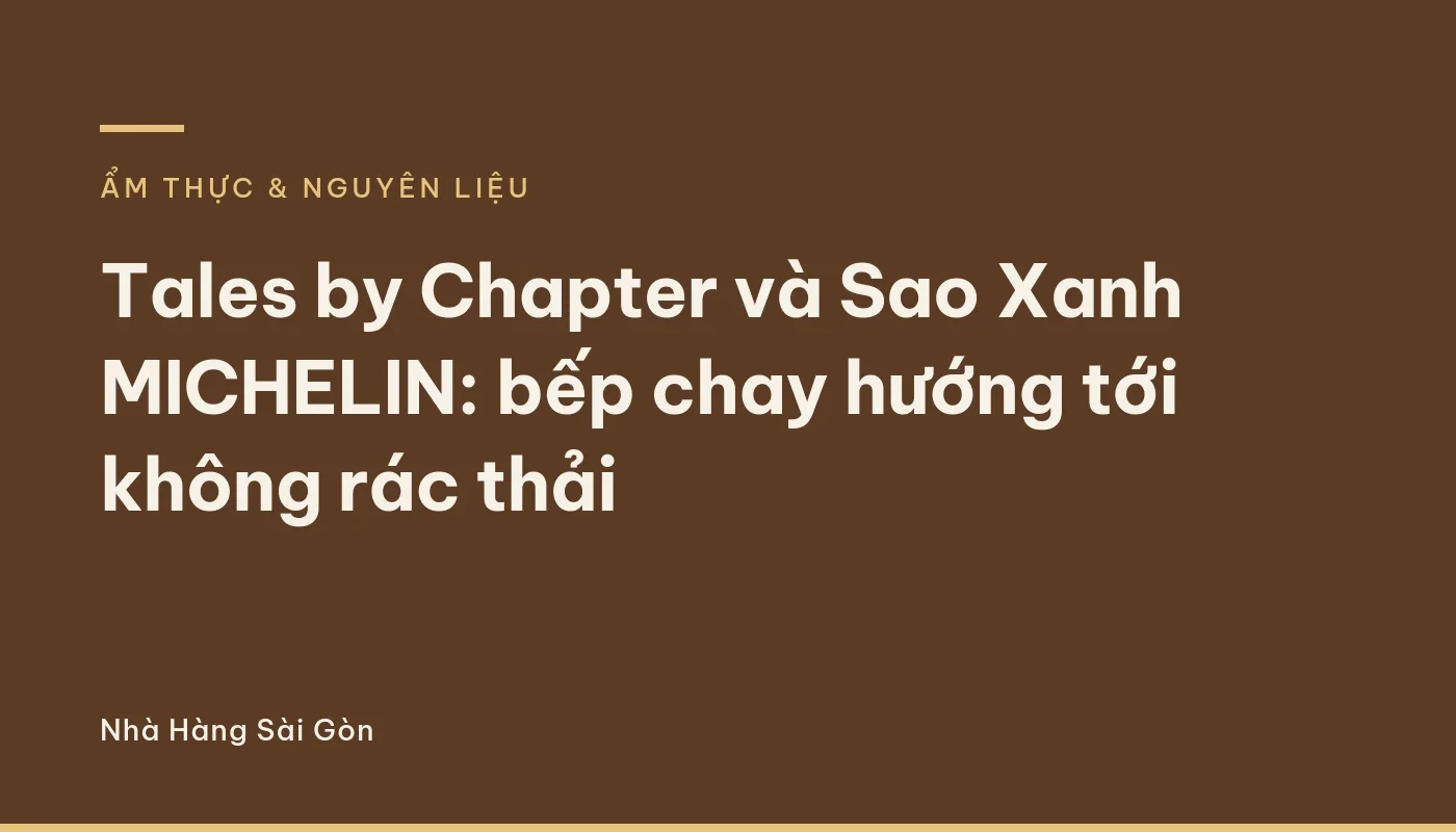 Tales by Chapter và Sao Xanh MICHELIN: bếp chay hướng tới không rác thải