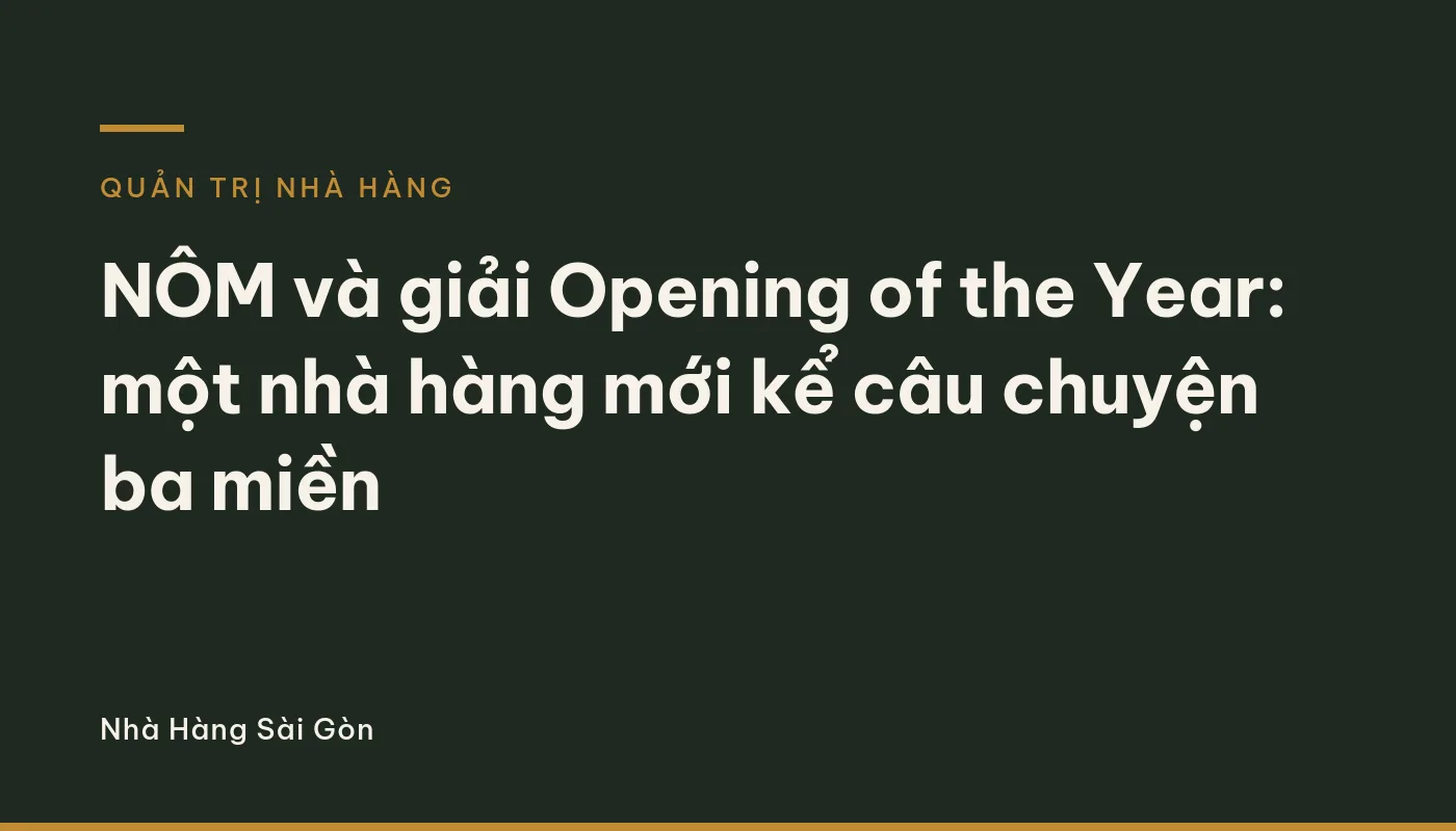 NÔM và giải Opening of the Year: một nhà hàng mới kể câu chuyện ba miền