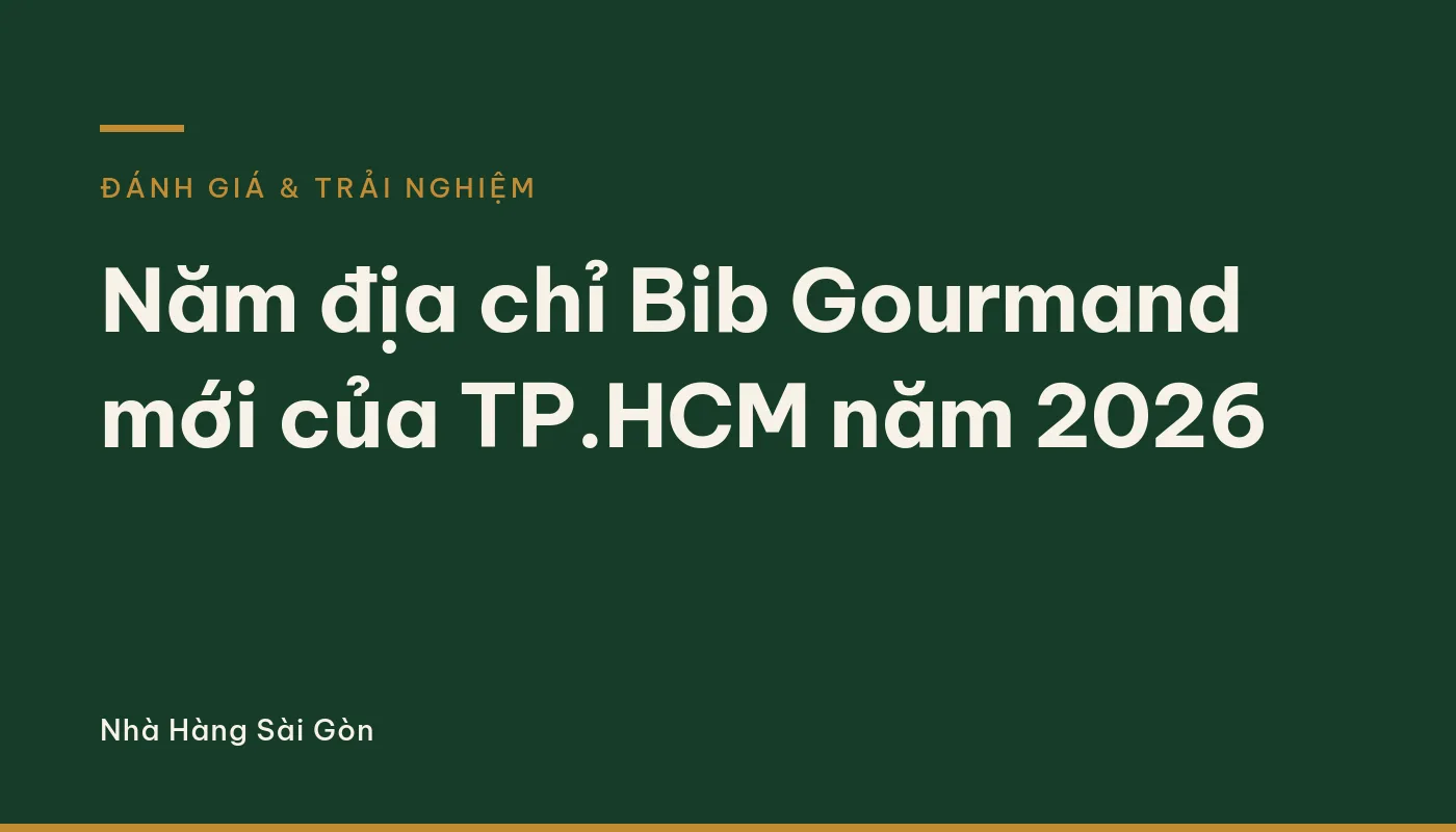 Năm địa chỉ Bib Gourmand mới của TP.HCM năm 2026