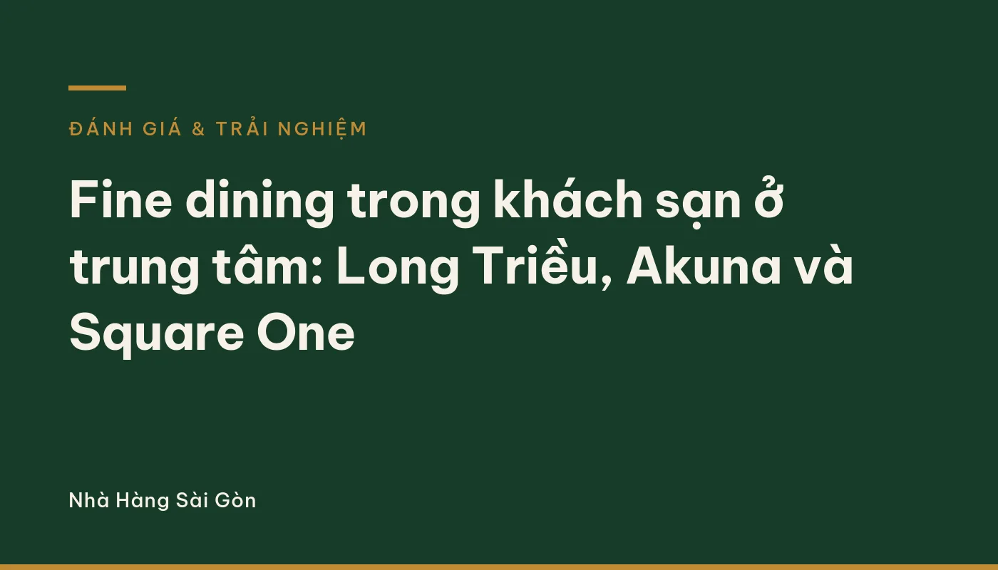 Fine dining trong khách sạn ở trung tâm: Long Triều, Akuna và Square One